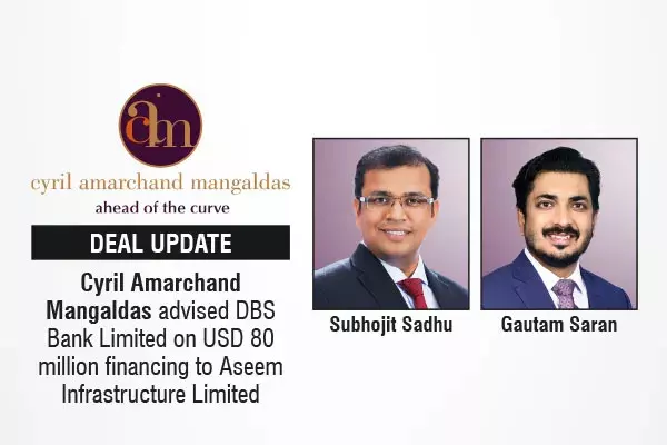 Cyril Amarchand Mangaldas Advised DBS Bank Limited On USD 80 Million Financing To Aseem Infrastructure Limited