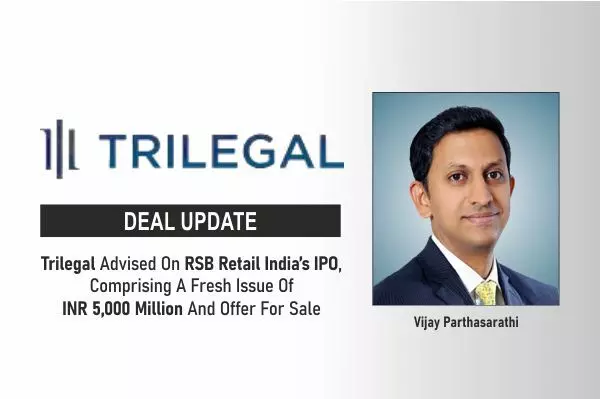Trilegal Advised On RSB Retail India’s IPO, Comprising A Fresh Issue Of INR 5,000 Million And Offer For Sale