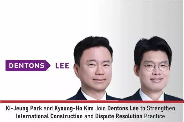 Ki-Jeung Park And Kyoung-Ho Kim Join Dentons Lee To Strengthen International Construction And Dispute Resolution Practice
