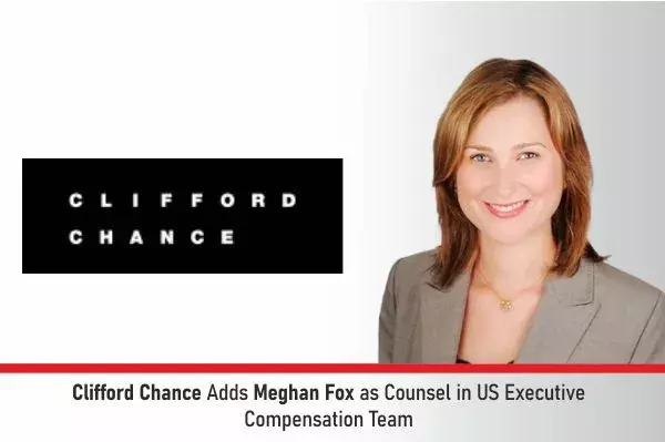 Clifford Chance Adds Meghan Fox As Counsel In US Executive Compensation Team Clifford Chance Adds Meghan Fox As Counsel In US Executive Compensation Team