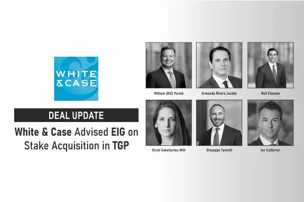 White & Case Advised EIG On Stake Acquisition In TGP White & Case Advised EIG On Stake Acquisition In TGP