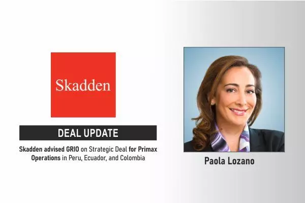 Skadden Advised GRIO On Strategic Deal For Primax Operations In Peru, Ecuador, And Colombia