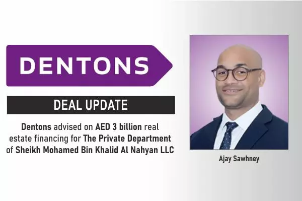 Dentons Advised On AED 3 Billion Real Estate Financing For The Private Department Of Sheikh Mohamed Bin Khalid Al Nahyan LLC