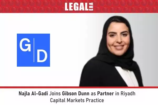 Najla Al-Gadi Joins Gibson Dunn As Partner In Riyadh Capital Markets Practice