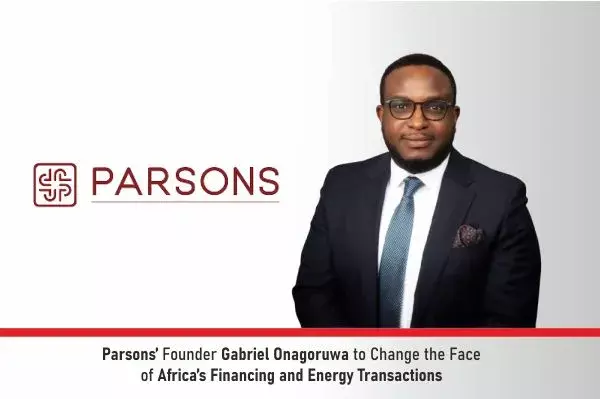 Parsons’ Founder Gabriel Onagoruwa To Change The Face Of Africa’s Financing And Energy Transactions