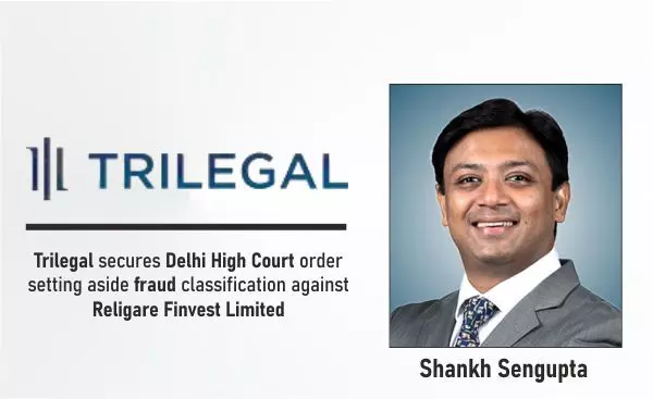 Trilegal secures Delhi High Court order setting aside fraud classification against Religare Finvest Limited
