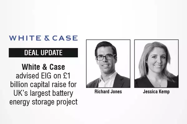 White & Case Advised EIG On £1 Billion Capital Raise For UK’s Largest Battery Energy Storage Project White & Case Advised EIG On £1 Billion Capital Raise For UK’s Largest Battery Energy Storage Project