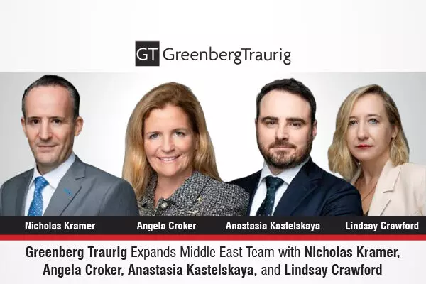 Greenberg Traurig Expands Middle East Team With Nicholas Kramer, Angela Croker, Anastasia Kastelskaya, And Lindsay Crawford