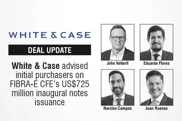 White & Case Advised Initial Purchasers On FIBRA-E CFE’s US$725 Million Inaugural Notes Issuance