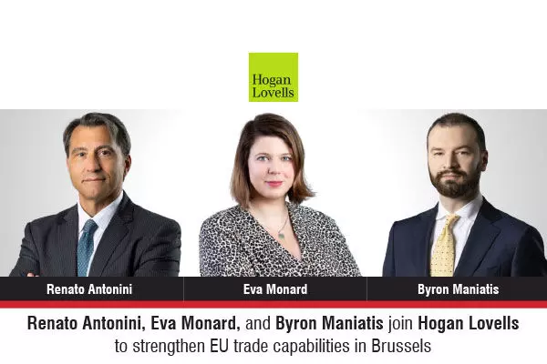 Renato Antonini, Eva Monard, And Byron Maniatis Join Hogan Lovells To Strengthen EU Trade Capabilities In Brussels
