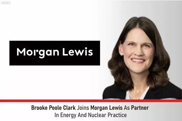 Brooke Poole Clark Joins Morgan Lewis As Partner In Energy And Nuclear Practice