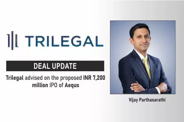 Trilegal Advised On The Proposed INR 7,200 Million IPO Of Aequs