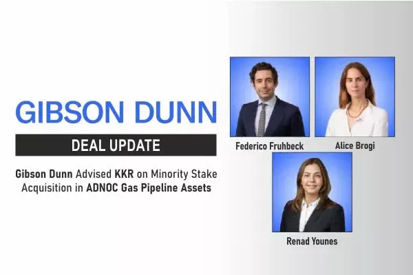 Gibson Dunn Advised KKR On Minority Stake Acquisition In ADNOC Gas Pipeline Assets