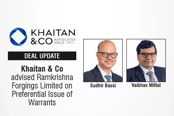 Khaitan & Co Advised Ramkrishna Forgings Limited On Preferential Issue Of Warrants