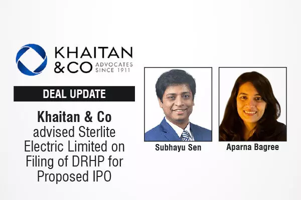Khaitan & Co Advised Sterlite Electric Limited On Filing of DRHP For Proposed IPO