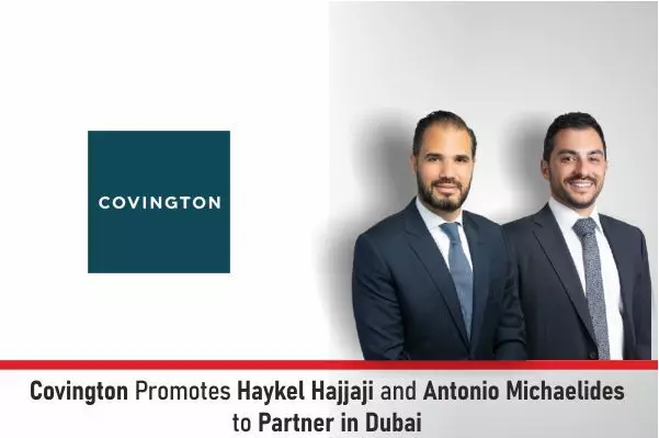 Covington Promotes Haykel Hajjaji And Antonio Michaelides To Partner In Dubai