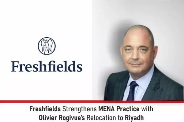 Freshfields Strengthens MENA practice With Olivier Rogivue’s Relocation To Riyadh