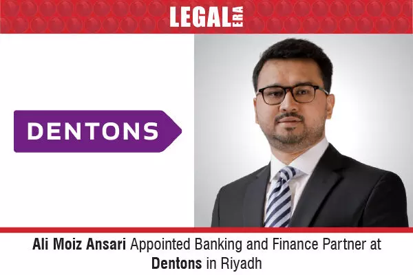Ali Moiz Ansari Appointed Banking And Finance Partner At Dentons In Riyadh