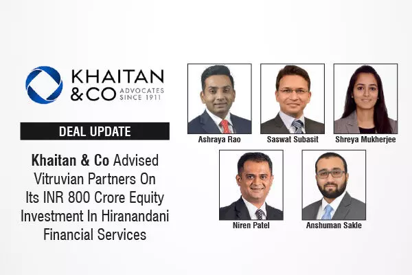 Khaitan & Co Advised Vitruvian Partners On Its INR 800 Crore Equity Investment In Hiranandani Financial Services