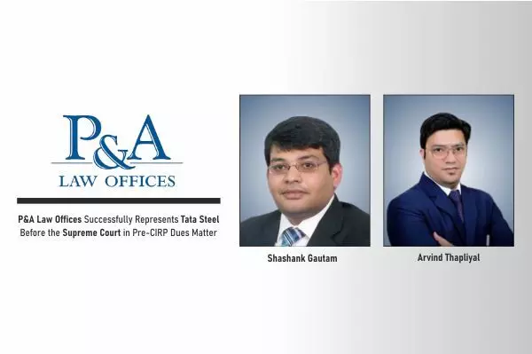 P&A Law Offices Successfully Represents Tata Steel Before The Supreme Court In Pre-CIRP Dues Matter