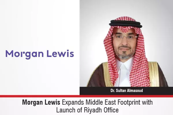 Morgan Lewis Expands Middle East Footprint With Launch Of Riyadh Office
