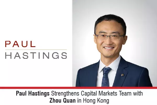 Paul Hastings Strengthens Capital Markets Team With Zhou Quan In Hong Kong