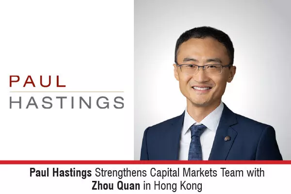 Paul Hastings Strengthens Capital Markets Team With Zhou Quan In Hong Kong