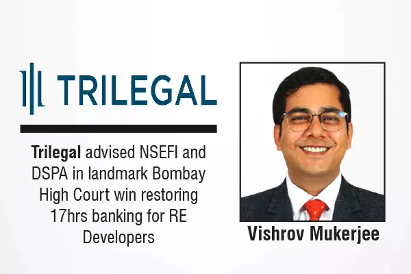 Trilegal Advised NSEFI And DSPA In landmark Bombay High Court Win Restoring 17Hrs Banking For RE Developers