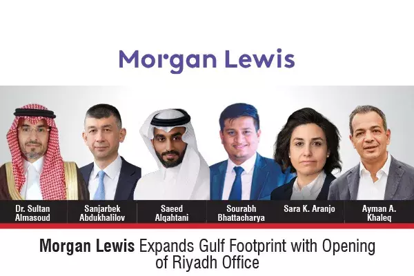 Morgan Lewis Expands Gulf Footprint With Opening Of Riyadh Office