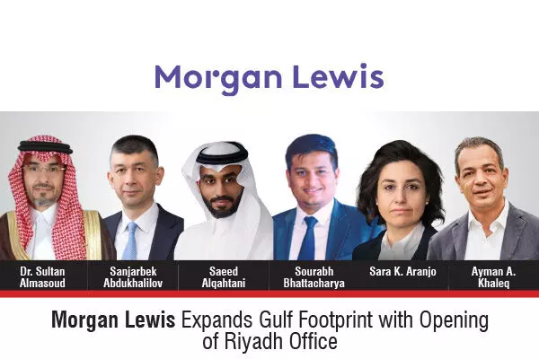 Morgan Lewis Expands Gulf Footprint With Opening Of Riyadh Office