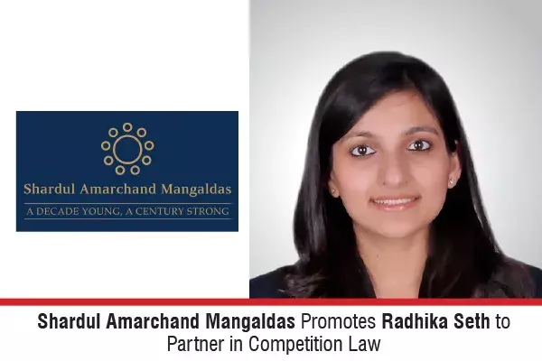 Shardul Amarchand Mangaldas Promotes Radhika Seth To Partner In Competition Law