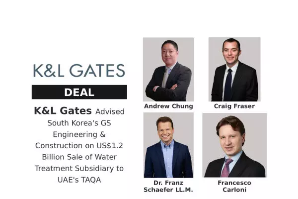 K&L Gates Advised South Koreas GS Engineering & Construction on US$1.2 Billion Sale of Water Treatment Subsidiary to UAEs TAQA