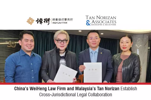 China’s WeiHeng Law Firm And Malaysia’s Tan Norizan Establish Cross-Jurisdictional Legal Collaboration