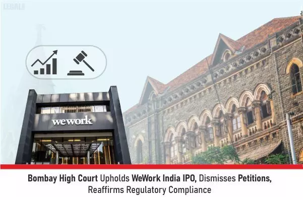 Bombay High Court Upholds WeWork India IPO, Dismisses Petitions, Reaffirms Regulatory Compliance