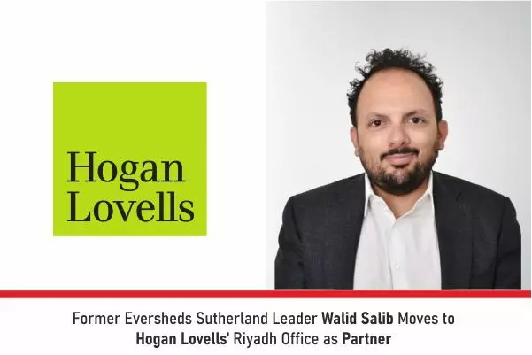 Former Eversheds Sutherland Leader Walid Salib Moves To Hogan Lovells’ Riyadh Office As Partner