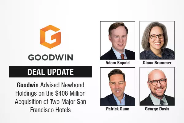 Goodwin Advises Newbond Holdings on the $408 Million Acquisition of Two Major San Francisco Hotels