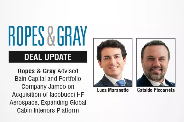Ropes & Gray Advised Bain Capital and Portfolio Company Jamco on Acquisition of Iacobucci HF Aerospace, Expanding Global Cabin Interiors Platform
