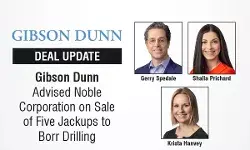 Gibson Dunn Advised Noble Corporation on Sale of Five Jackups to Borr Drilling Gibson Dunn Advised Noble Corporation on Sale of Five Jackups to Borr Drilling