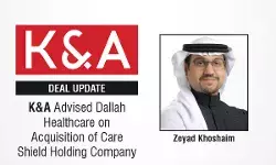 K&A Advised Dallah Healthcare On Acquisition Of Care Shield Holding Company K&A Advised Dallah Healthcare On Acquisition Of Care Shield Holding Company