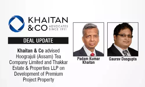 Khaitan & Co Advised Hoograjuli (Assam) Tea Company Limited And Thakkar Estate & Properties LLP On Development Of Premium Project Property